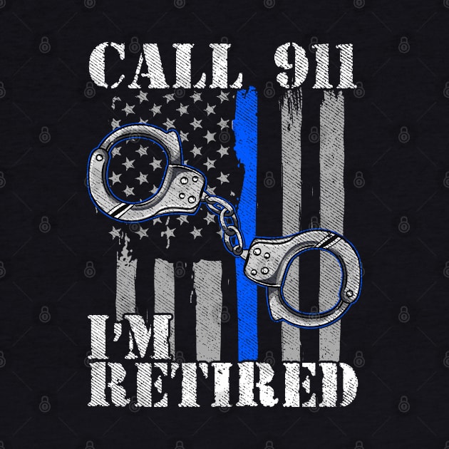 Police Officer Call 911 I'm Retired Law Enforcement by E